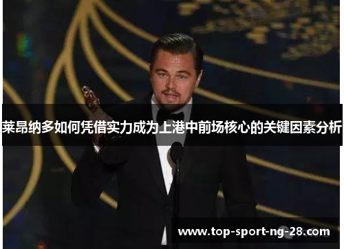 莱昂纳多如何凭借实力成为上港中前场核心的关键因素分析 莱昂纳多如何凭借实力成为上港中前场核心的关键因素分析