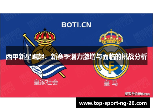 西甲新星崛起:新赛季潜力激增与面临的挑战分析 西甲新星崛起:新赛季潜力激增与面临的挑战分析