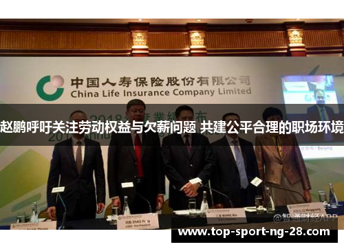 赵鹏呼吁关注劳动权益与欠薪问题 共建公平合理的职场环境 赵鹏呼吁关注劳动权益与欠薪问题 共建公平合理的职场环境