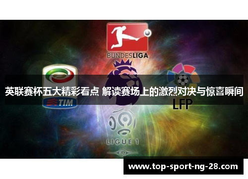 英联赛杯五大精彩看点 解读赛场上的激烈对决与惊喜瞬间 英联赛杯五大精彩看点 解读赛场上的激烈对决与惊喜瞬间