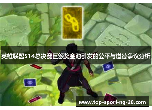 英雄联盟S14总决赛巨额奖金池引发的公平与道德争议分析 英雄联盟S14总决赛巨额奖金池引发的公平与道德争议分析