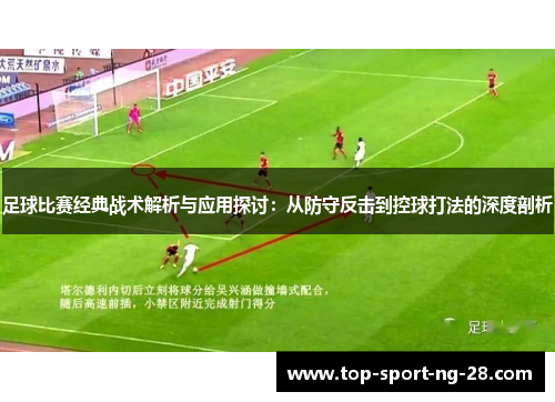 足球比赛经典战术解析与应用探讨：从防守反击到控球打法的深度剖析