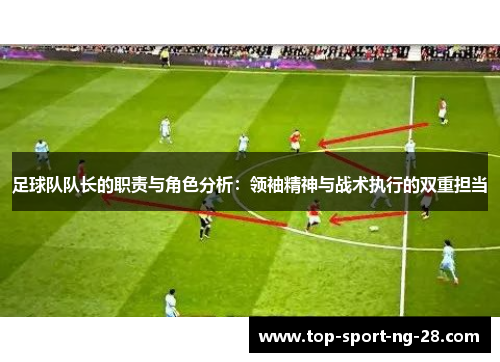 足球队队长的职责与角色分析：领袖精神与战术执行的双重担当