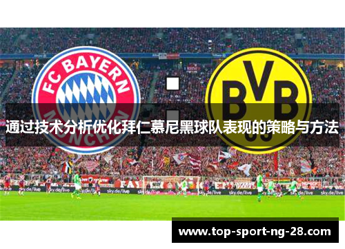 通过技术分析优化拜仁慕尼黑球队表现的策略与方法 通过技术分析优化拜仁慕尼黑球队表现的策略与方法