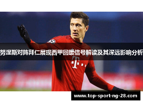 努涅斯对阵拜仁展现西甲回暖信号解读及其深远影响分析