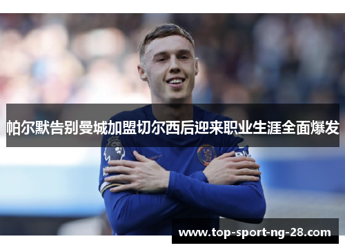 帕尔默告别曼城加盟切尔西后迎来职业生涯全面爆发