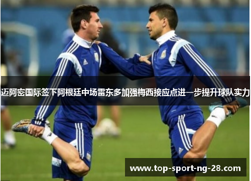 迈阿密国际签下阿根廷中场雷东多加强梅西接应点进一步提升球队实力