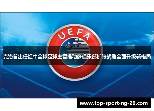 克洛普出任红牛全球足球主管推动多俱乐部扩张战略全面升级新格局 克洛普出任红牛全球足球主管推动多俱乐部扩张战略全面升级新格局